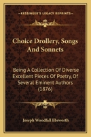 Choice Drollery, Songs And Sonnets: Being A Collection Of Diverse Excellent Pieces Of Poetry, Of Several Eminent Authors 112017628X Book Cover