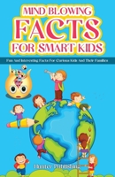 Mind Blowing Facts for Smart Kids: Fun and Interesting Facts for Curious Kids and Their Families 1778155790 Book Cover