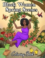 Black Women Spring Scenes Coloring Book: Springtime Flowers, Florals, Animals, Gardening, Beautiful African American Women Adult With Natural Hair: ... Relief, Relaxation null Book Cover