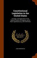 Constitutional Legislation in the United States: Its Origin, and Application to the Relative Powers of Congress, and of State Legislatures, by John Ordronaux 1240107315 Book Cover