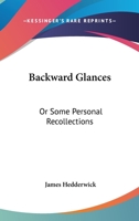Backward Glances; or, Some Personal Recollections 0548285918 Book Cover