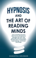Hypnosis-and-the-Art-of-Reading-Minds: Learn everything important about how to use hypnosis to reprogram the mind, read personality with mind control, the three types of manipulation, body language, a 1801828261 Book Cover