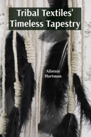 Tribal Textiles' Timeless Tapestry: Exploring the Diverse Weaves of Tribal Communities And Their Cultural Significance B0DZD966GL Book Cover