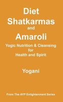 Diet, Shatkarmas and Amaroli - Yogic Nutrition & Cleansing for Health and Spirit 1478343273 Book Cover