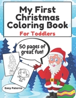 My First Christmas Coloring Book For Toddlers- Easy Paterns: Fun with Numbers Gifts Present Santa Claus Winter Snowman Elves Christmas Tree Reindeer B08NR9R13T Book Cover