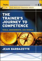 The Trainer's Journey to Competence: Tools, Assessments, and Models (The Skilled Trainer) 0787975230 Book Cover