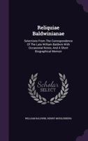 Reliquiae Baldwinianae : Selections From The Correspondence Of The Late William Baldwin With Occasional Notes, And A Short Biographical Memoir 9354502180 Book Cover