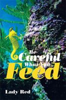 Be Careful What You Feed 1984522051 Book Cover