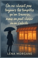 On ne choisit pas toujours les tempêtes qu’on traverse, mais on peut choisir où on s’abrite: Une romance feel-good émouvante et pleine de lumière, ... même dans la fragilité. (French Edition) B0FP4SZSVS Book Cover