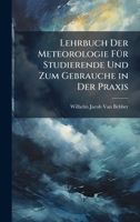 Lehrbuch Der Meteorologie FÃ1/4r Studierende Und Zum Gebrauche in Der Praxis (German Edition) 1023831821 Book Cover