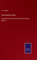 Christ and the Twelve: Scenes and Events in the Life of Our Saviour and His Apostles 1425557201 Book Cover