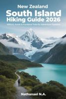 New Zealand South Island Hiking Guide 2026: Milford, Aoraki & Fiordland Trails for Adventure Travelers (The World Explorer Series) B0G4K5FZWW Book Cover
