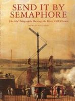 Send it by Semaphone: The Old Telegraghs During the Wars with France 1861267347 Book Cover