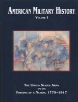 American Military History, Volume I: The United States Army and the Forging of a Nation, 1775-1917 (Army Historical Series) 0160723620 Book Cover