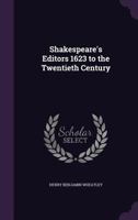 Shakespeare's Editors, 1623 to the Twentieth Century: A Paper Read Before the Bibliographical Society, October 16, 1916 (Classic Reprint) 1347249583 Book Cover