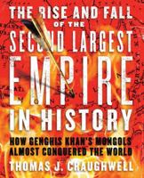 The Rise and Fall of the Second Largest Empire in the World: How 88 Years of Mongol Domination Reshaped the World from the Pacific to the Mediterranean Sea 1592333982 Book Cover