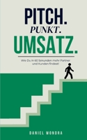 Pitch.Punkt.Umsatz.: Wie Du in 60 Sekunden mehr Partner und Kunden findest! (German Edition) 3819267603 Book Cover