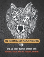 100 Terrifying and Deadly Predators - Cute and Stress Relieving Coloring Book - Alligator, Cougar, Wild cat, Anaconda, and more B08TZ7DKQK Book Cover