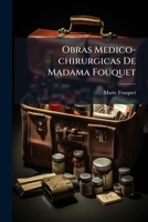 Obras Medico-Chirurgicas de Madama Fouquet: Economia de La Salud del Cuerpo Humano: Prontuario de Secretos Caseros ...... 1178976866 Book Cover