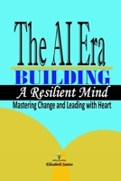 The AI Era: Building a Resilient Mind: Mastering Change and Leading with Heart B0DV5J6R1H Book Cover