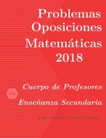 Problemas resueltos de Oposiciones de Matemáticas año 2018: Cuerpo de Profesores de Enseñanza Secundaria B089CSZ64C Book Cover