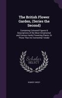 The British Flower Garden, (Series the Second, ): Containing Coloured Figures & Descriptions of the Most Ornamental and Curious Hardy Flowering Plants; Or Those That Are Somewhat Tender ... 1146685653 Book Cover