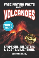 Fascinating Facts About Volcanoes: Most Devastating Volcanic Eruptions, World Disasters, Post-Apocalyptic Scenarios - With Verified References (Fun & Intriguing Facts Books Series) B0DY5YZ4NB Book Cover
