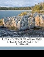 Life and Times of Alexander I., Emperor of all the Russias 102203765X Book Cover