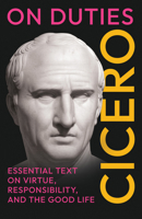 On Duties: Cicero's Essential Text on Virtue, Responsibility, and the Good Life: (De Officiis) - Complete in Three Books 1528724933 Book Cover