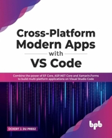 Cross-Platform Modern Apps with VS Code: Combine the power of EF Core, ASP.NET Core and Xamarin.Forms to build multi-platform applications on Visual Studio Code 935551042X Book Cover