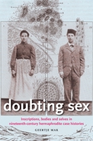 Doubting sex: Inscriptions, Bodies and Selves in Nineteenth-Century Hermaphrodite Case Histories 0719089972 Book Cover