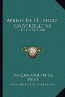 Abrege De L'Histoire Universelle V4: De J. A. De Thou: Avec Des Remarques (1759) 1165950154 Book Cover