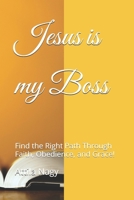 Jesus is my Boss: Find the Right Path Through Faith, Obedience, and Grace! B0F36TS91S Book Cover