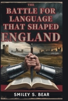 THE BATTLE FOR LANGUAGE THAT SHAPED ENGLAND: Echoes of 1066: Exploring the Forces of Power, Betrayal, and Linguistic Change B0FGQDZH92 Book Cover