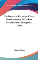 De Potestate Ecclesiae Circa Matrimonium Et De Jure Matrimoniali Hungarico (1900) 1160408378 Book Cover