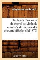 Traita(c) Des Ra(c)Sistances Du Cheval Ou Ma(c)Thode Raisonna(c)E de Dressage Des Chevaux Difficiles (A0/00d.1877) 201262944X Book Cover