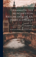 Grammatik Der Mundart Von Kieslingswalde, Kr. Habelschwerdt: Ein Beitrag Zur Kenntnis Des Glätzischen Dialektes B0CMJVZDTS Book Cover