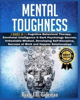 MENTAL TOUGHNESS: 3 Books in 1:Cognitive Behavioral Therapy, Emotional Intelligence & Dark Psychology Secrets: Unbeatable Mindset, Developing self-Discipline, Success at Work and Happier Relationships B08NVL678D Book Cover