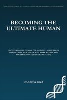 BECOMING THE ULTIMATE HUMAN: Uncovering Solutions for Anxiety, ADHD, Sleep Difficulties, Gut Issues, and more within the Blueprint of your Genetic Code B0CTH2BZG8 Book Cover