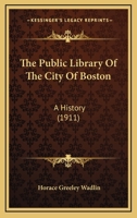 The Public Library of the City of Boston: A History 1164127071 Book Cover