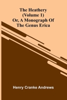 The Heathery; Or, A Monograph Of The Genus Erica (Volume 1) 9371340495 Book Cover