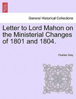 Letter to Lord Mahon on the Ministerial Changes of 1801 and 1804. 1241552649 Book Cover