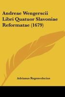 Andreae Wengerscii Libri Quatuor Slavoniae Reformatae (1679) 110461460X Book Cover