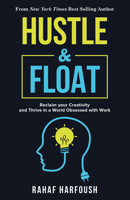 Hustle & Float: Reclaim Your Creativity and Thrive in a World Obsessed with Work 1635765781 Book Cover