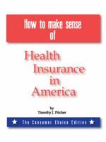 How to Make Sense of Health Insurance in America: The Consumer Choice Edition 1412062985 Book Cover
