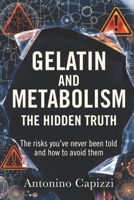 GELATIN AND METABOLISM: THE HIDDEN TRUTH: The risks you’ve never been told and how to avoid them B0GP6N4VKX Book Cover