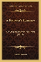 A Bachelor's Romance: An Original Play In Four Acts (1912) B0BMSF68BG Book Cover