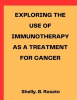 Exploring the use of immunotherapy as a treatment for cancer. B0BW3HG57X Book Cover