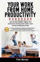 Your Work from Home Productivity Handbook: How to stay healthy, happy, and productive working from home, even during a global pandemic 0987814893 Book Cover