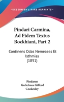 Pindari Carmina, Ad Fidem Textus Bockhiani, Part 2: Continens Odas Nemeaeas Et Isthmias (1851) 1437151396 Book Cover